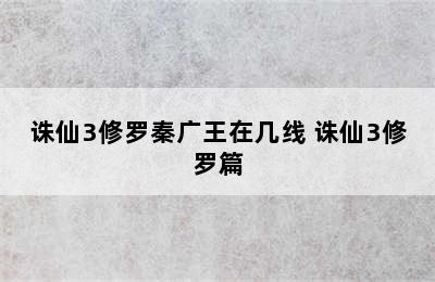 诛仙3修罗秦广王在几线 诛仙3修罗篇